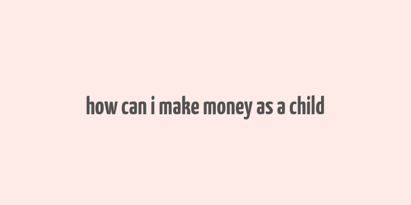 how can i make money as a child