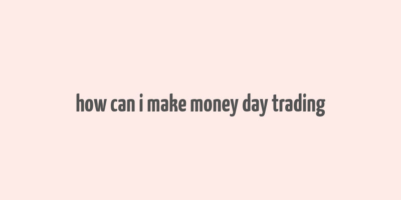 how can i make money day trading