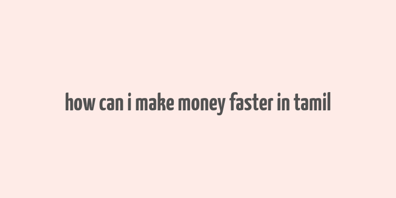 how can i make money faster in tamil