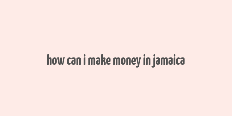 how can i make money in jamaica