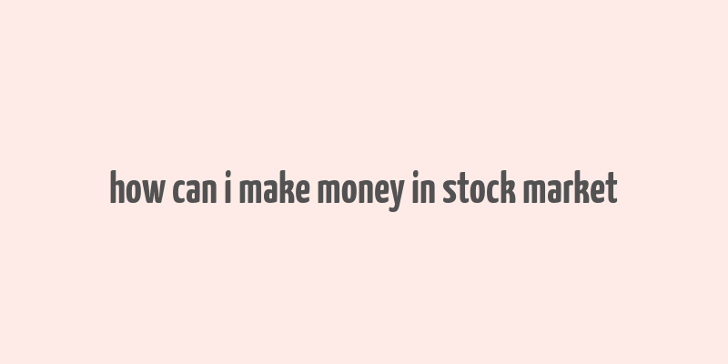 how can i make money in stock market