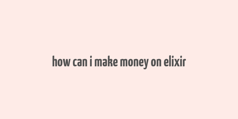 how can i make money on elixir