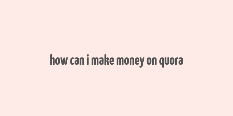 how can i make money on quora