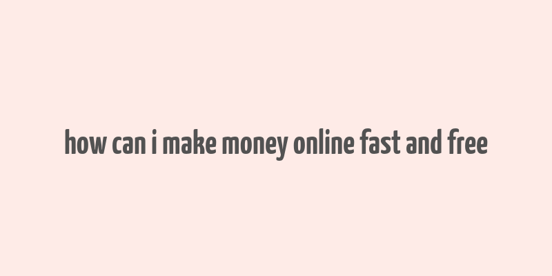 how can i make money online fast and free