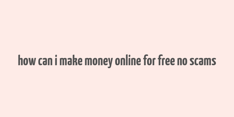 how can i make money online for free no scams