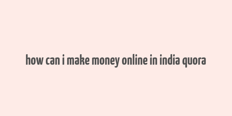 how can i make money online in india quora