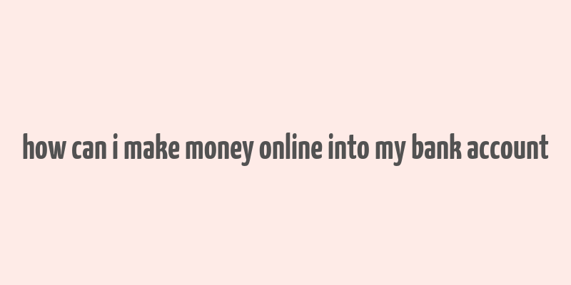 how can i make money online into my bank account