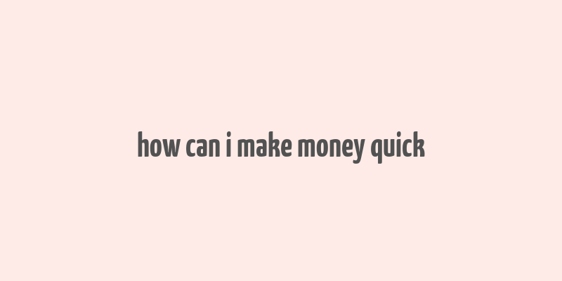 how can i make money quick