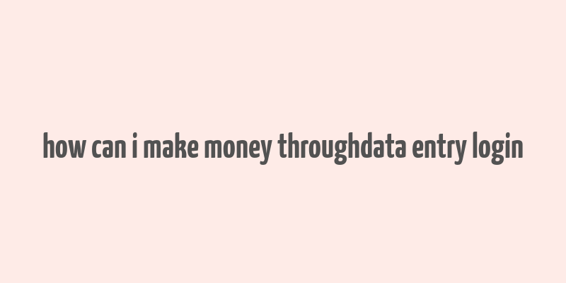 how can i make money throughdata entry login