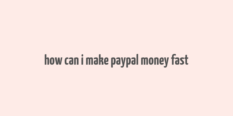 how can i make paypal money fast