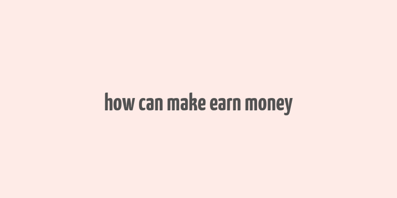 how can make earn money