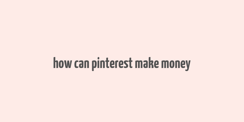 how can pinterest make money