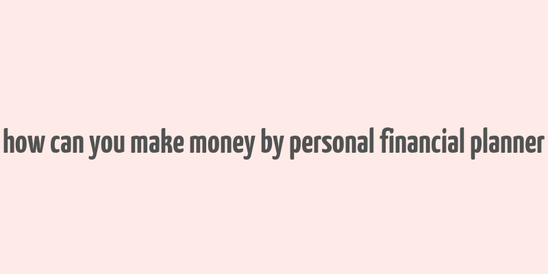 how can you make money by personal financial planner