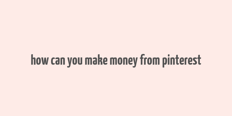 how can you make money from pinterest