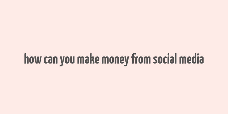 how can you make money from social media