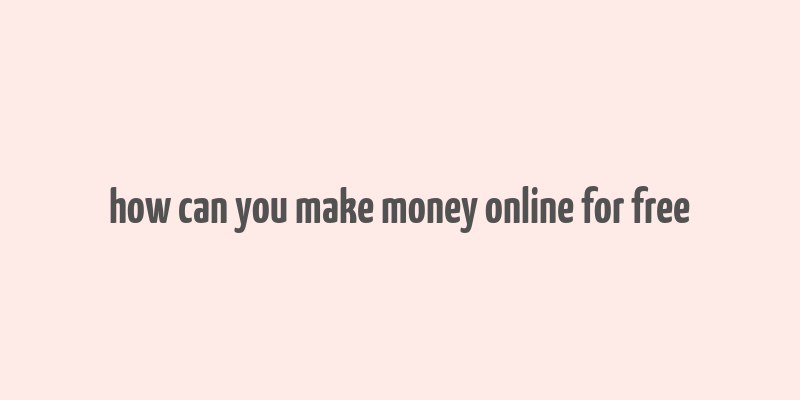 how can you make money online for free