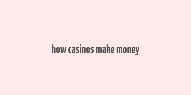 how casinos make money