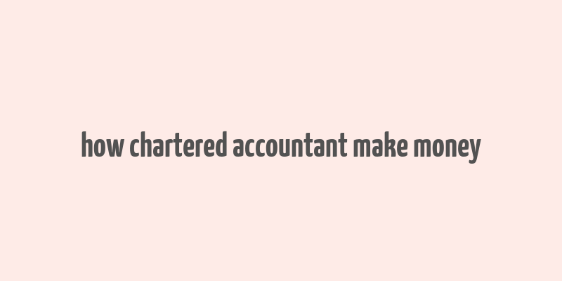 how chartered accountant make money