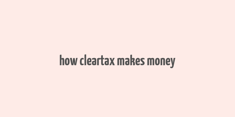 how cleartax makes money