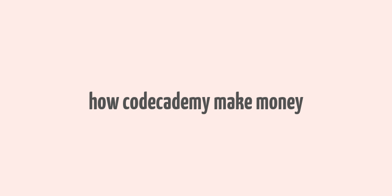 how codecademy make money