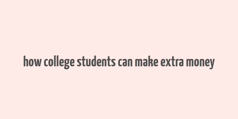 how college students can make extra money