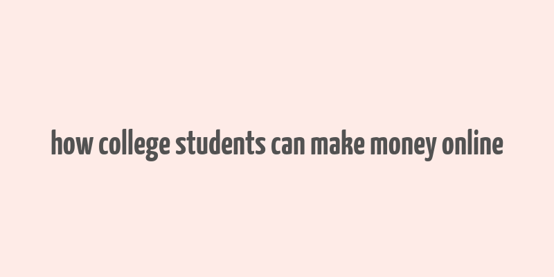 how college students can make money online