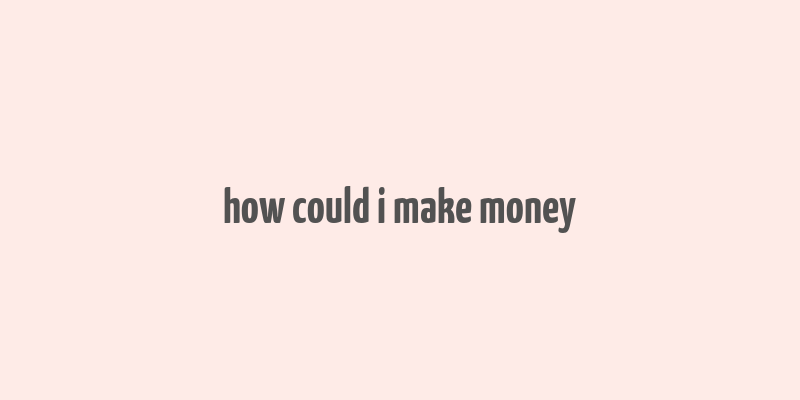 how could i make money