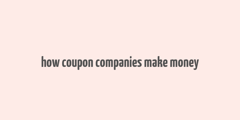 how coupon companies make money