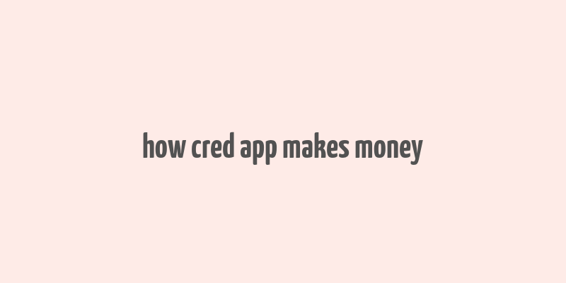 how cred app makes money