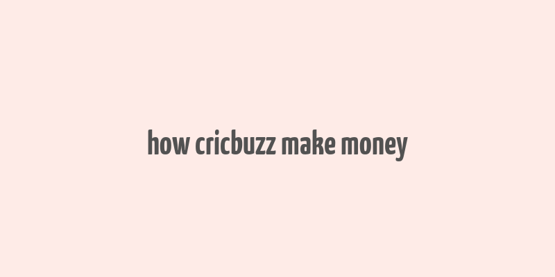 how cricbuzz make money