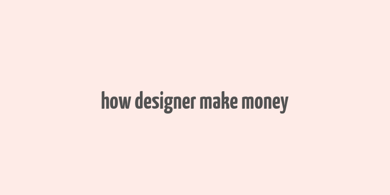 how designer make money