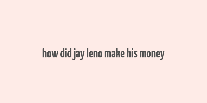 how did jay leno make his money