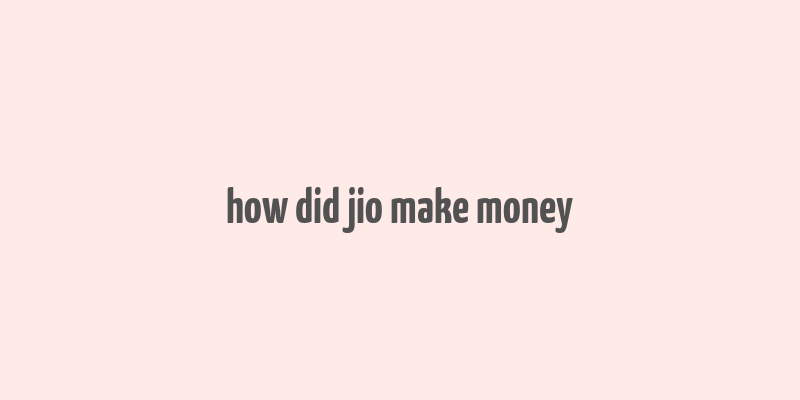 how did jio make money