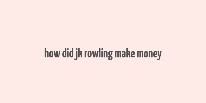 how did jk rowling make money