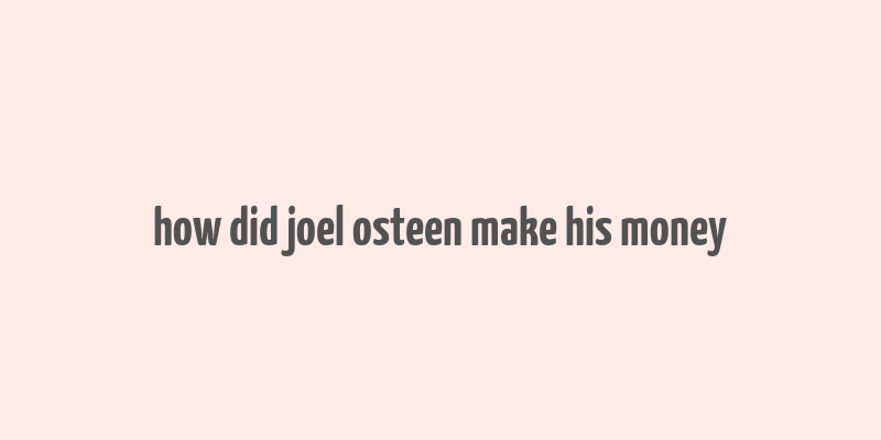 how did joel osteen make his money