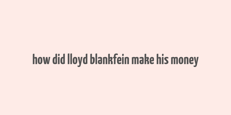 how did lloyd blankfein make his money