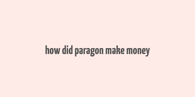 how did paragon make money