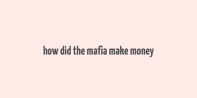 how did the mafia make money