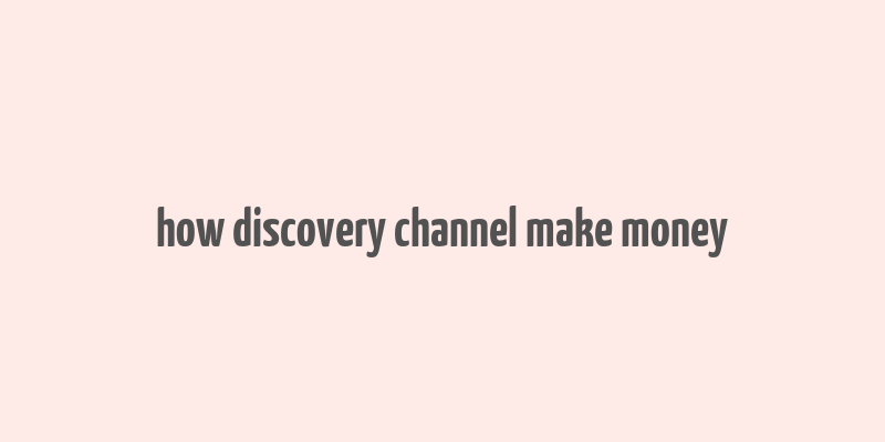 how discovery channel make money