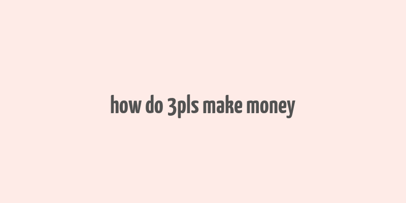 how do 3pls make money