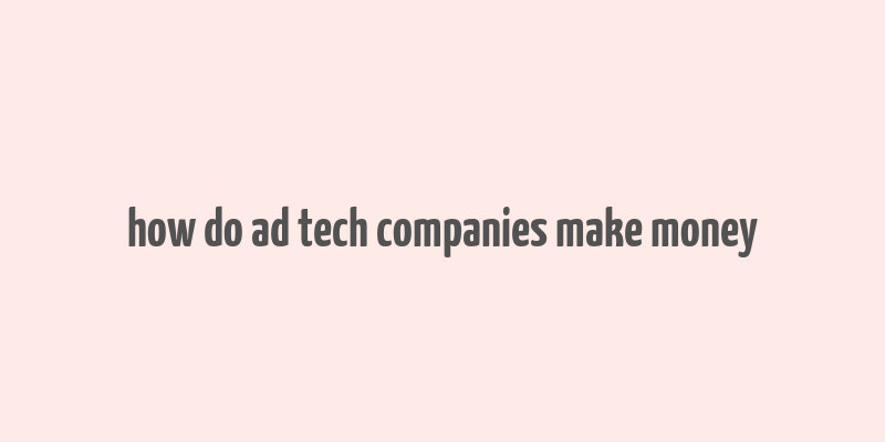 how do ad tech companies make money