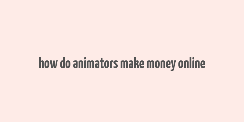 how do animators make money online