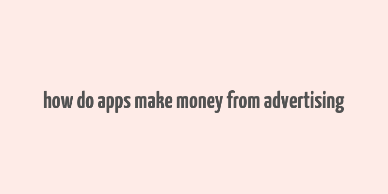 how do apps make money from advertising