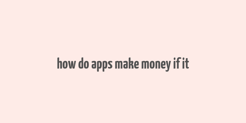 how do apps make money if it& 39