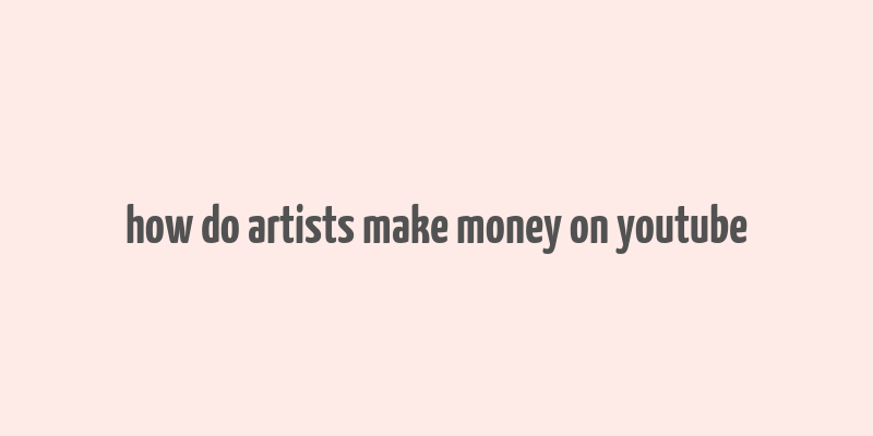 how do artists make money on youtube