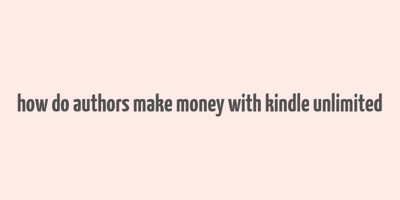 how do authors make money with kindle unlimited