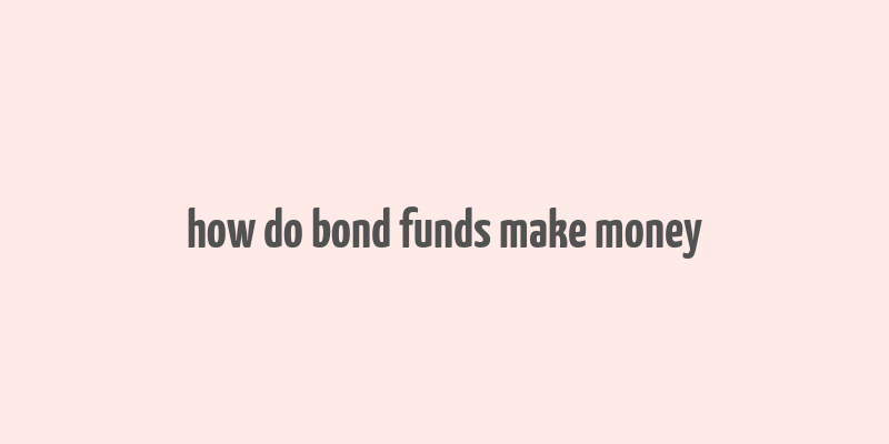 how do bond funds make money