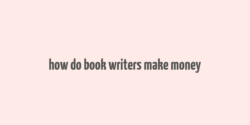 how do book writers make money