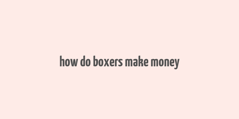 how do boxers make money