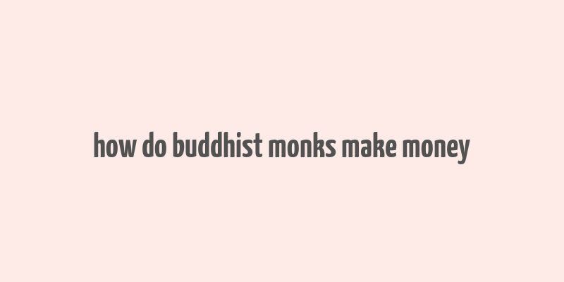 how do buddhist monks make money